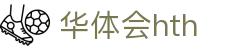 华体会体育 (HTH) - 中国官方网站